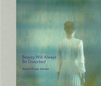 Cover: 9783868285796 | Astrid Kruse Jensen | BEAUTY WILL ALWAYS BE DISTURBED | Cour | Buch