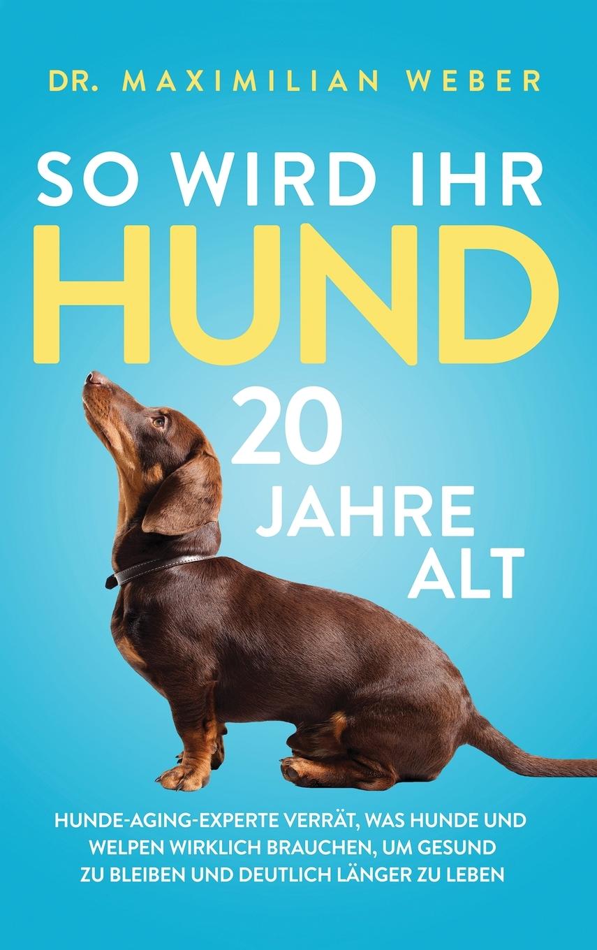 Cover: 9781647801304 | So wird Ihr Hund 20 Jahre alt | Maximilian Weber | Buch | 2020