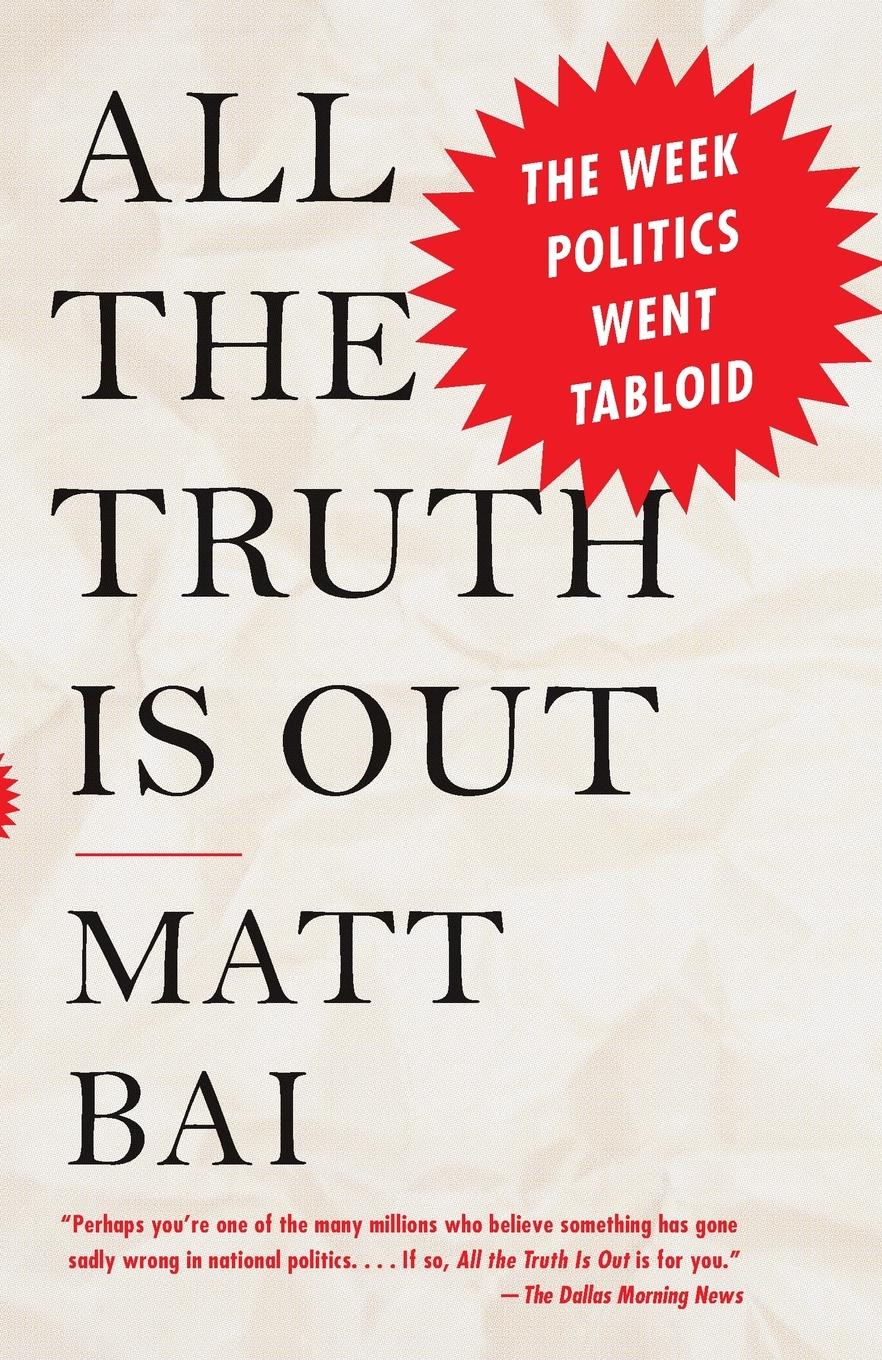 Cover: 9780307474681 | All the Truth Is Out | The Week Politics Went Tabloid | Matt Bai