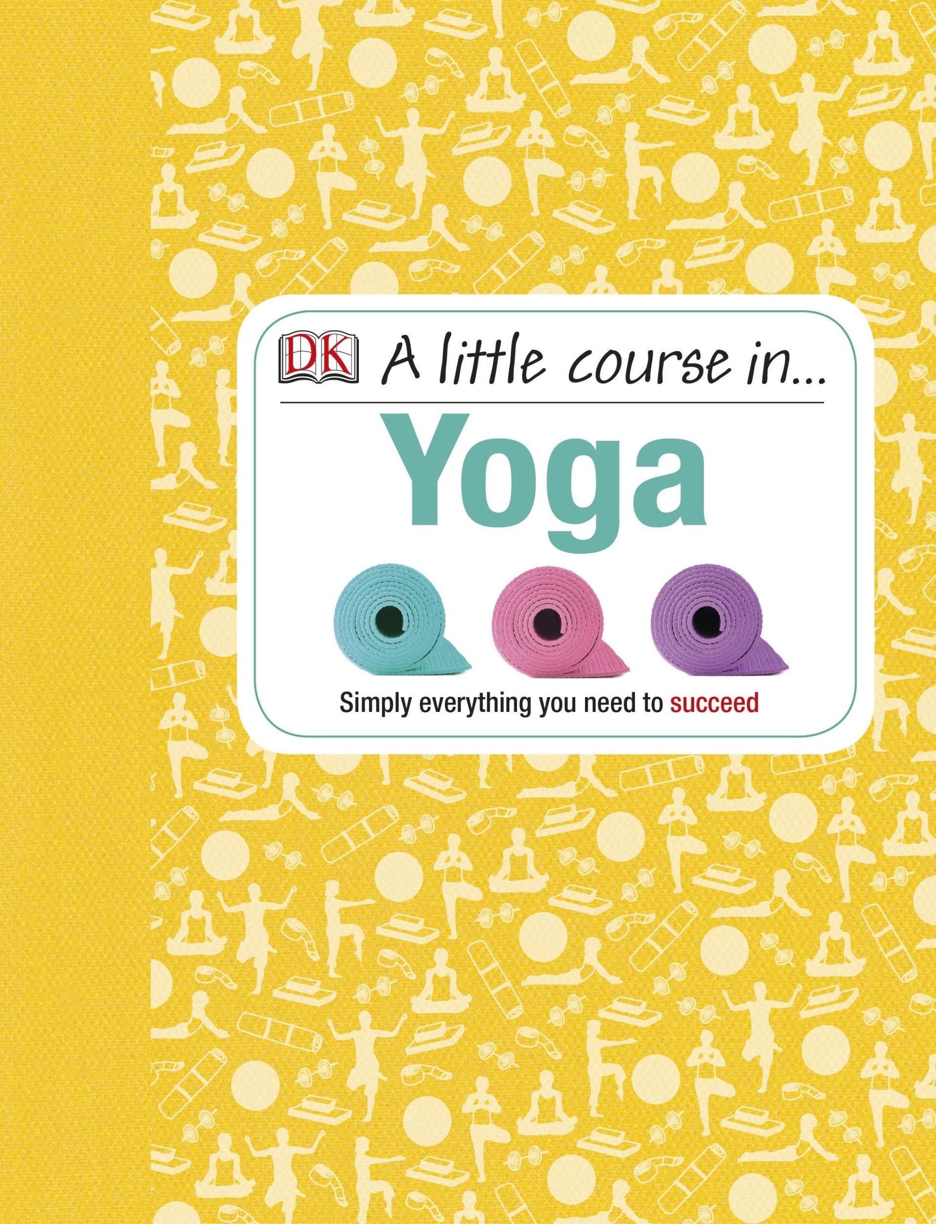 Cover: 9781409365235 | A Little Course in Yoga | Simply Everything You Need to Succeed | Dk