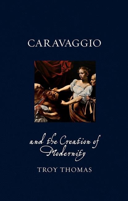 Cover: 9781780236766 | Caravaggio and the Creation of Modernity | Troy Thomas | Buch | 2016