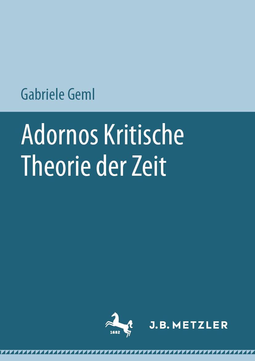 Cover: 9783476056900 | Adornos Kritische Theorie der Zeit | Gabriele Geml | Taschenbuch