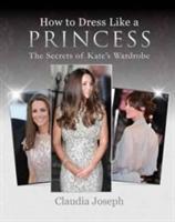 Cover: 9781909109728 | How to Dress Like a Princess | The Secrets of Kate's Wardrobe | Joseph