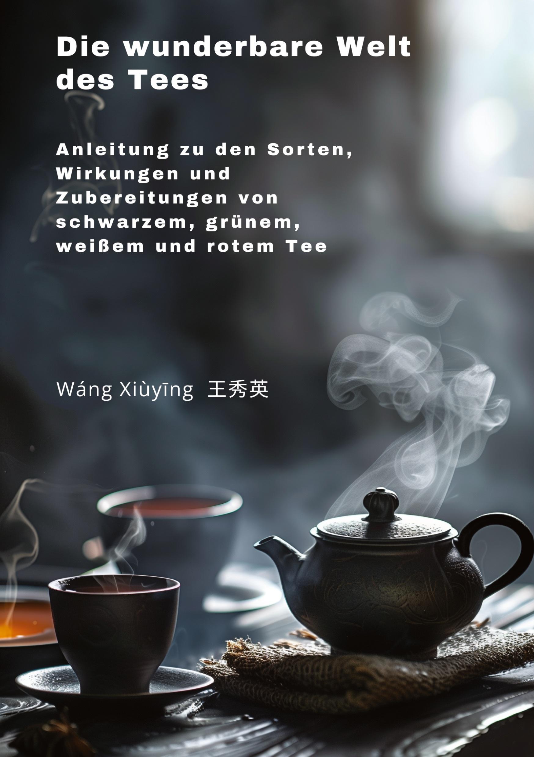 Cover: 9783384255839 | Die wunderbare Welt des Tees | Xiuying Wang | Buch | 272 S. | Deutsch