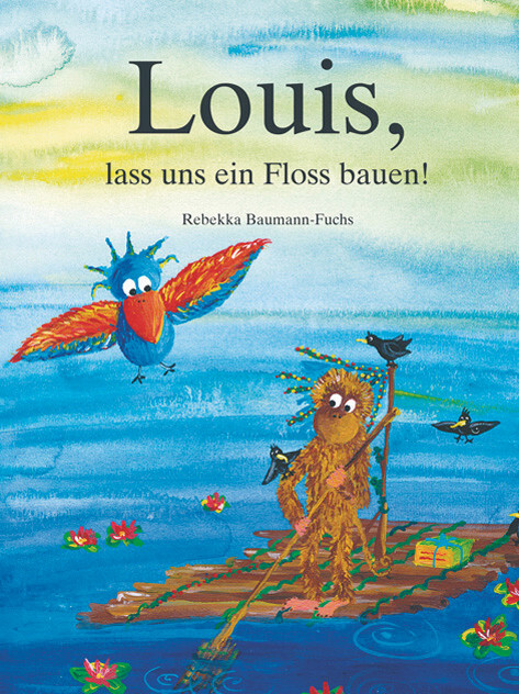 Cover: 9783906959023 | Louis, lass uns ein Floss bauen | Rebekka Baumann-Fuchs | Buch | Buch