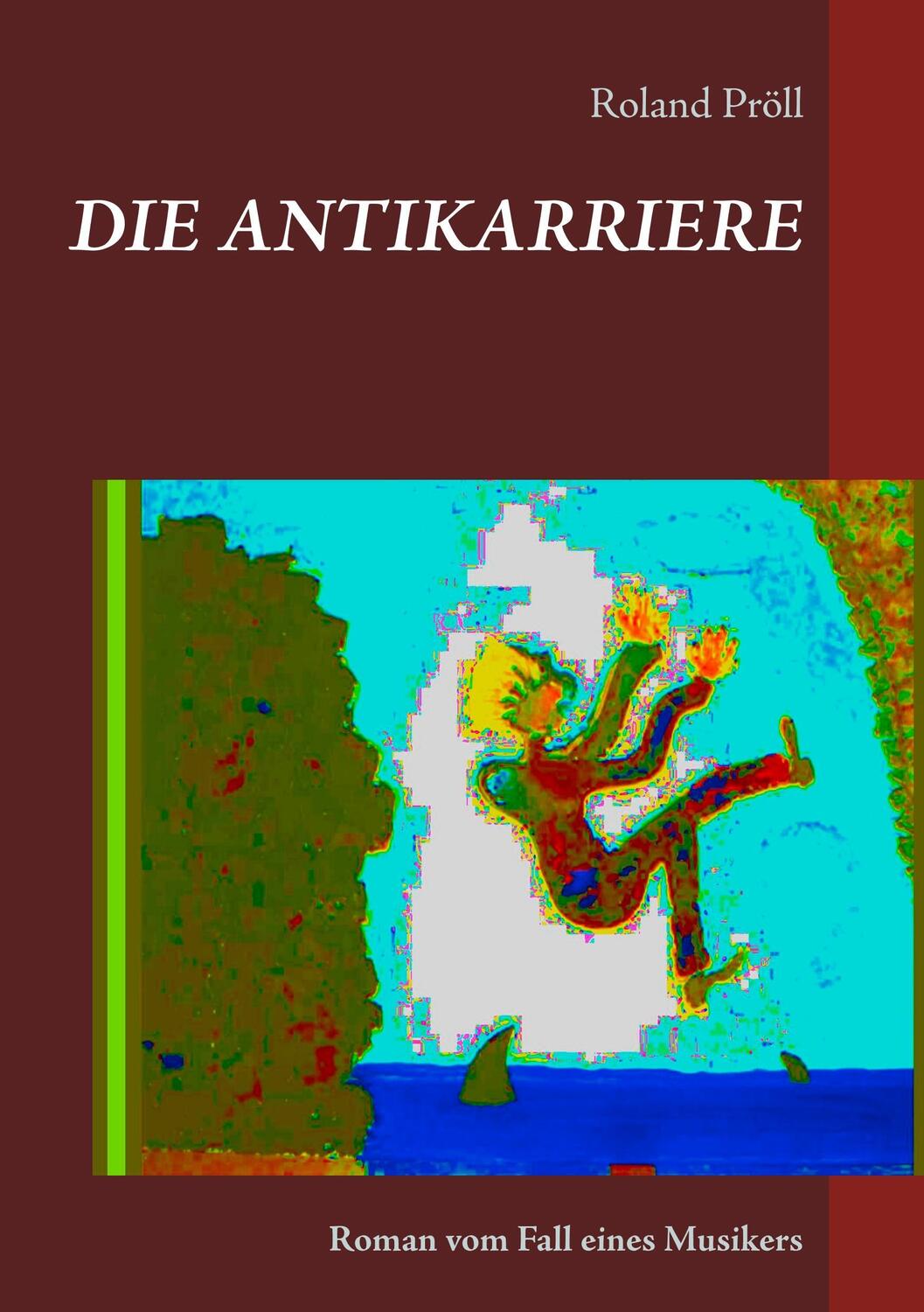 Cover: 9783945462584 | Die Antikarriere | Roman vom Fall eines Musikers | Roland Pröll | Buch