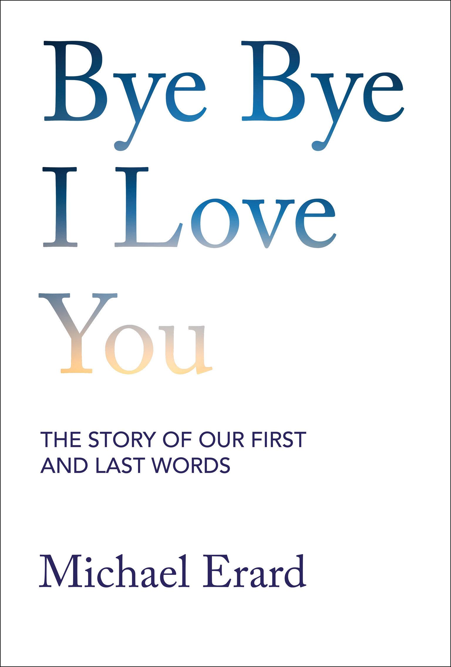 Cover: 9780262049429 | Bye Bye I Love You | The Story of Our First and Last Words | Erard