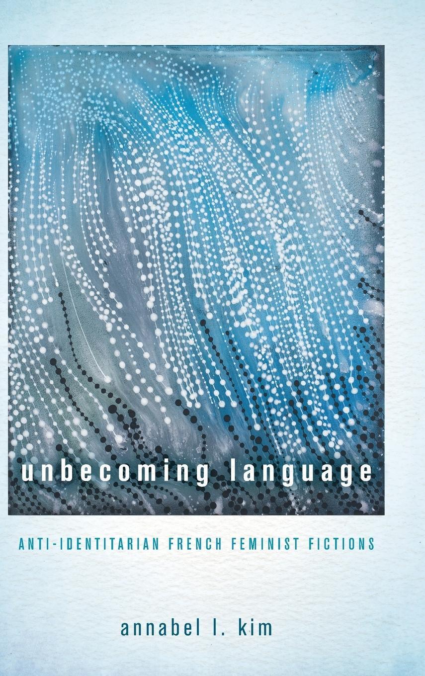 Cover: 9780814213841 | Unbecoming Language | Anti-Identitarian French Feminist Fictions | Kim