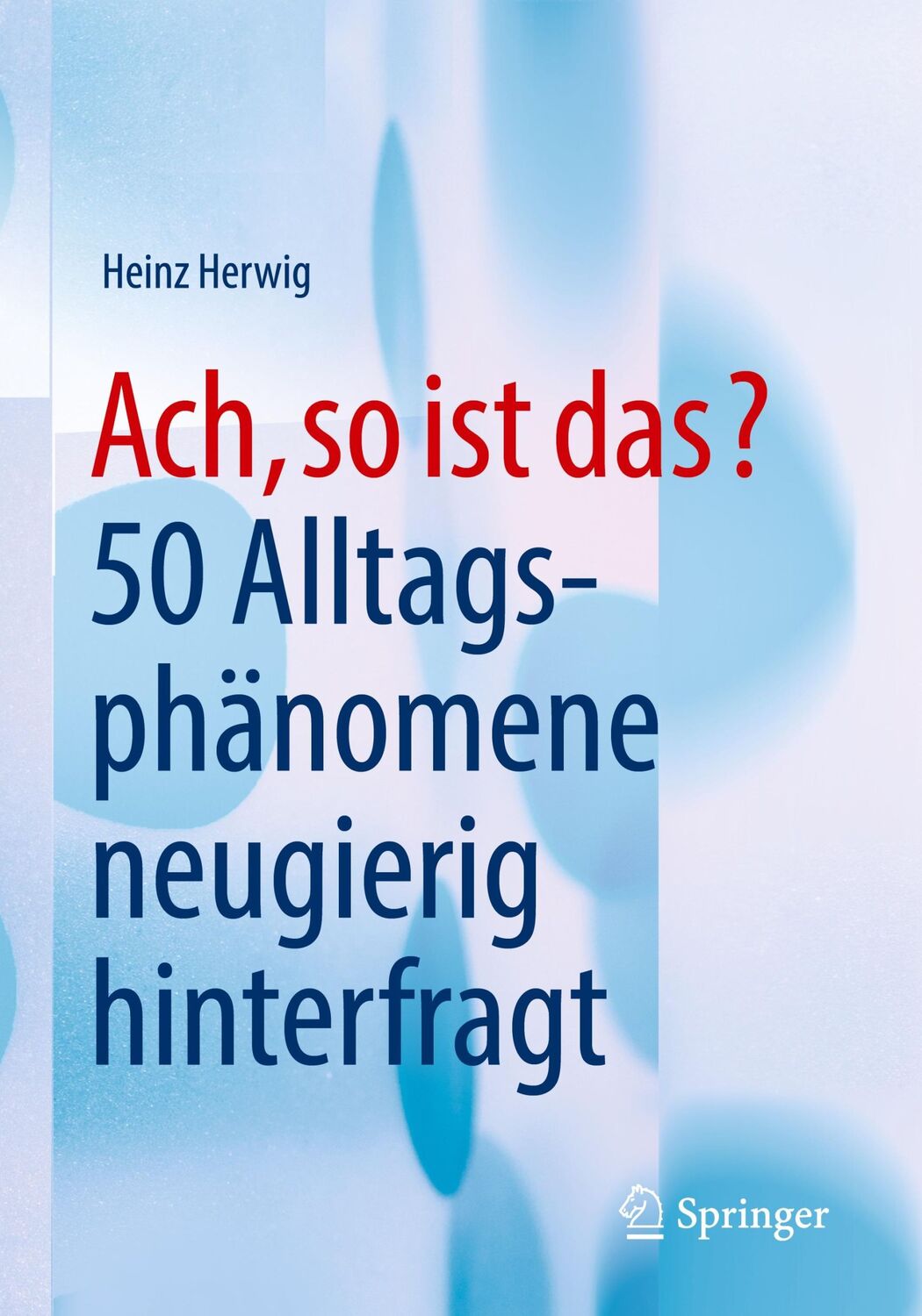 Cover: 9783658217907 | Ach, so ist das? | 50 Alltagsphänomene neugierig hinterfragt | Herwig