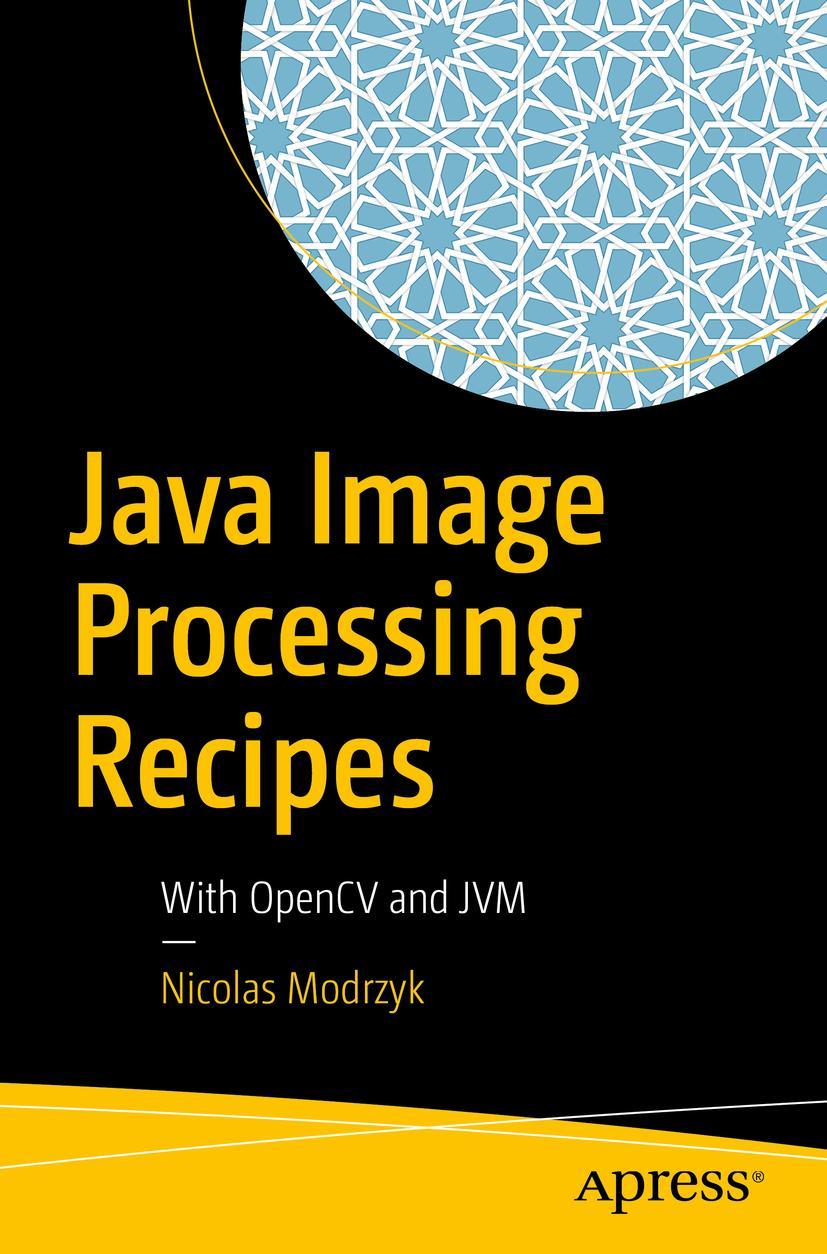 Cover: 9781484234648 | Java Image Processing Recipes | With OpenCV and JVM | Nicolas Modrzyk