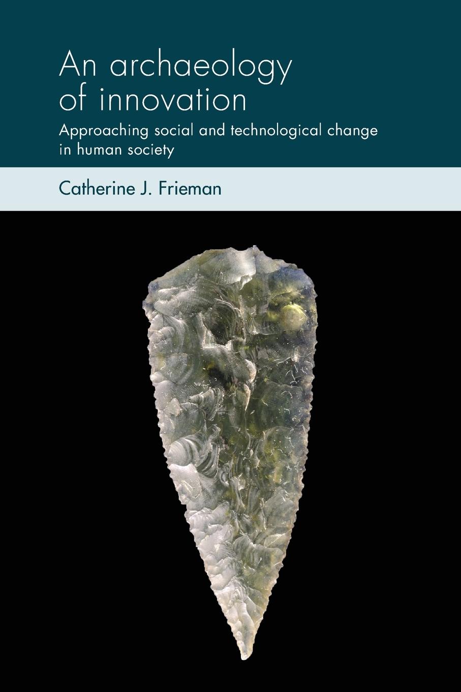 Cover: 9781526171788 | An archaeology of innovation | Catherine J. Frieman | Taschenbuch