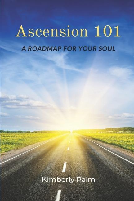 Cover: 9780997325225 | Ascension 101: A Roadmap For Your Soul | Kimberly Palm | Taschenbuch