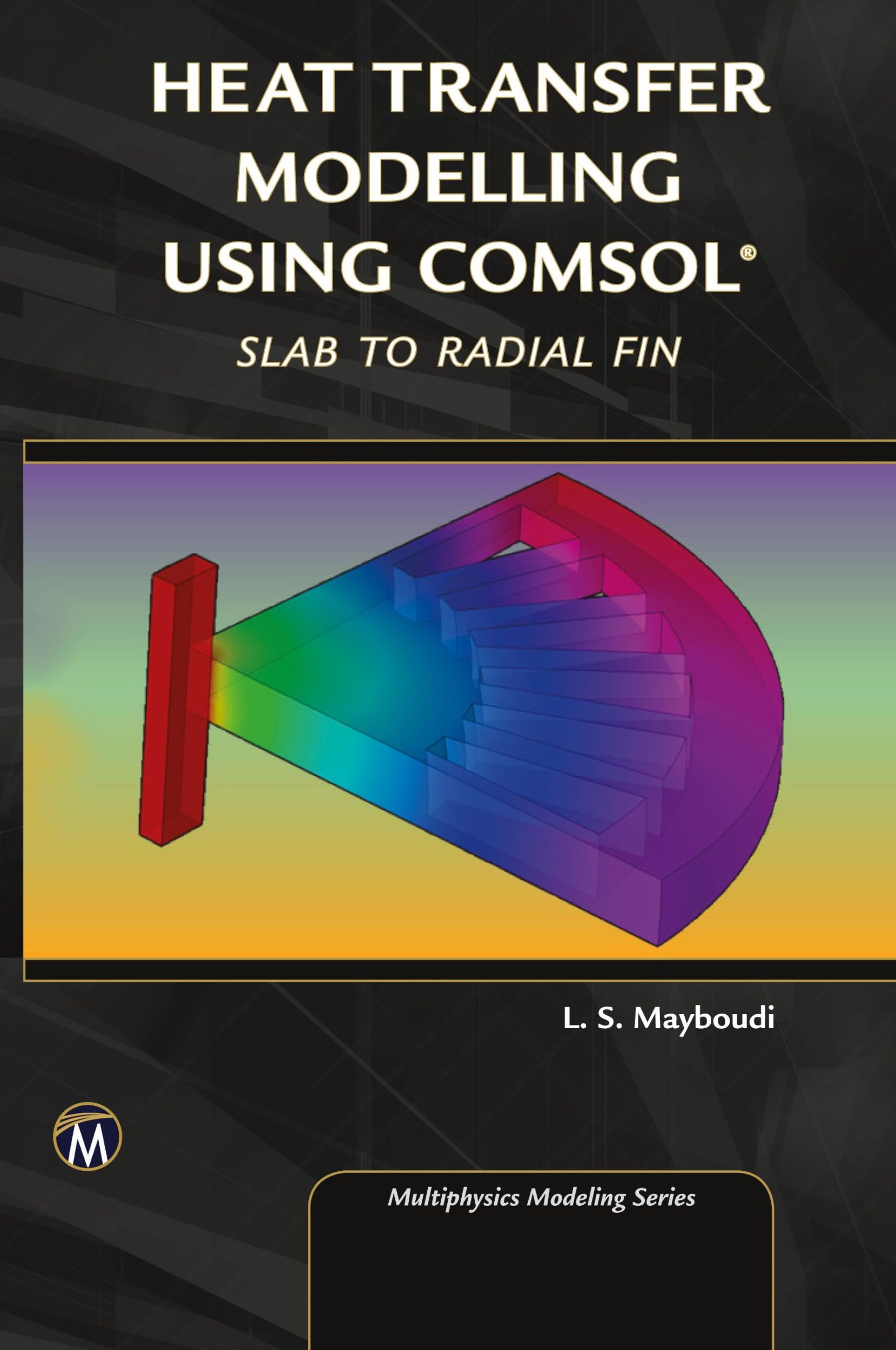 Cover: 9781683921721 | Heat Transfer Modelling Using COMSOL | Slab to Radial Fin | Mayboudi