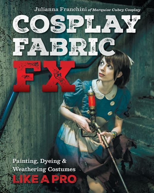 Cover: 9781644032374 | Cosplay Fabric FX | Painting, Dyeing &amp; Weathering Costumes Like a Pro