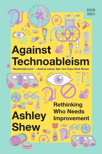 Cover: 9781324076254 | Against Technoableism | Rethinking Who Needs Improvement | Ashley Shew