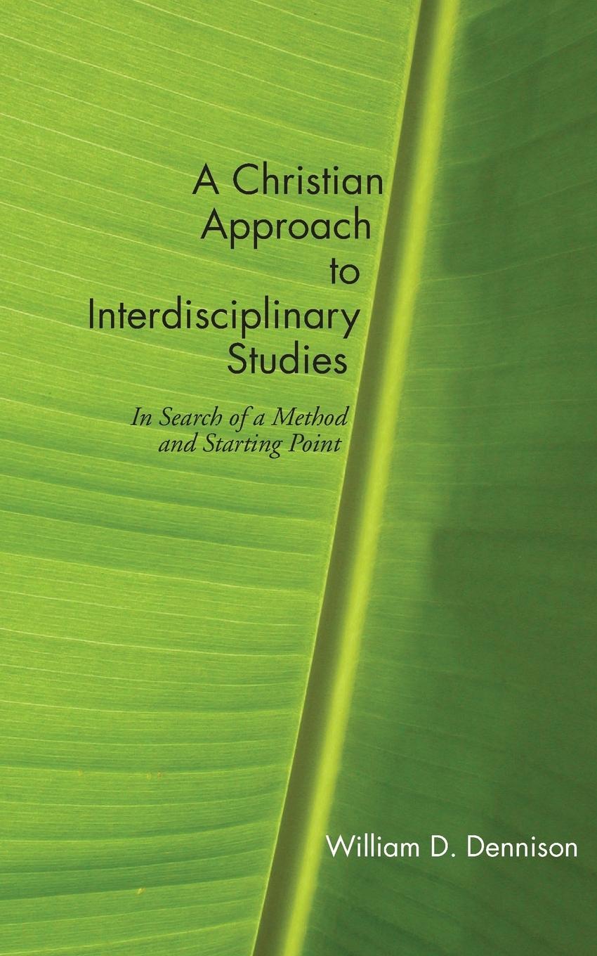 Cover: 9781556350887 | A Christian Approach to Interdisciplinary Studies | William Dennison