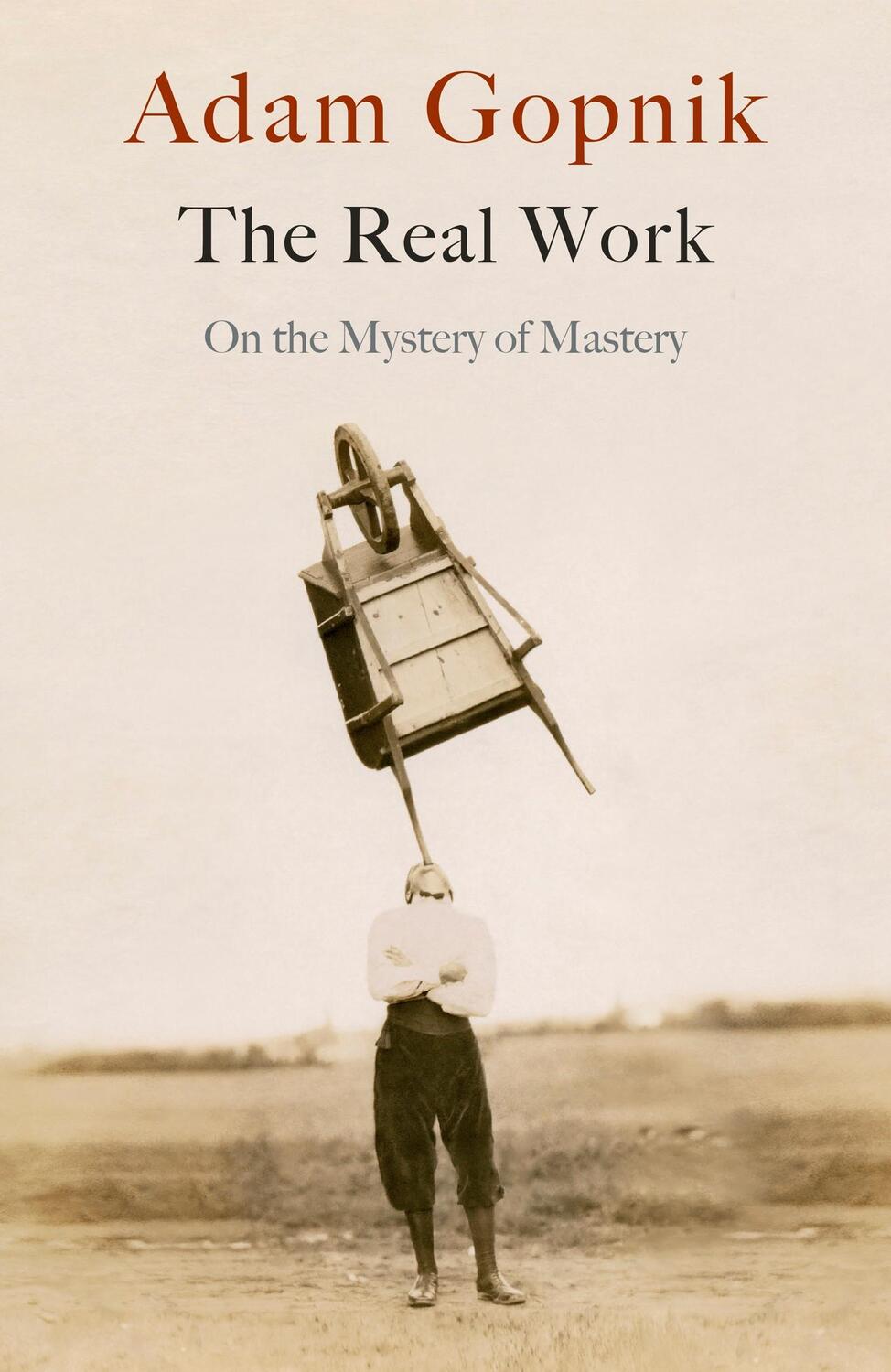 Cover: 9781529414639 | The Real Work | On the Mystery of Mastery | Adam Gopnik | Taschenbuch