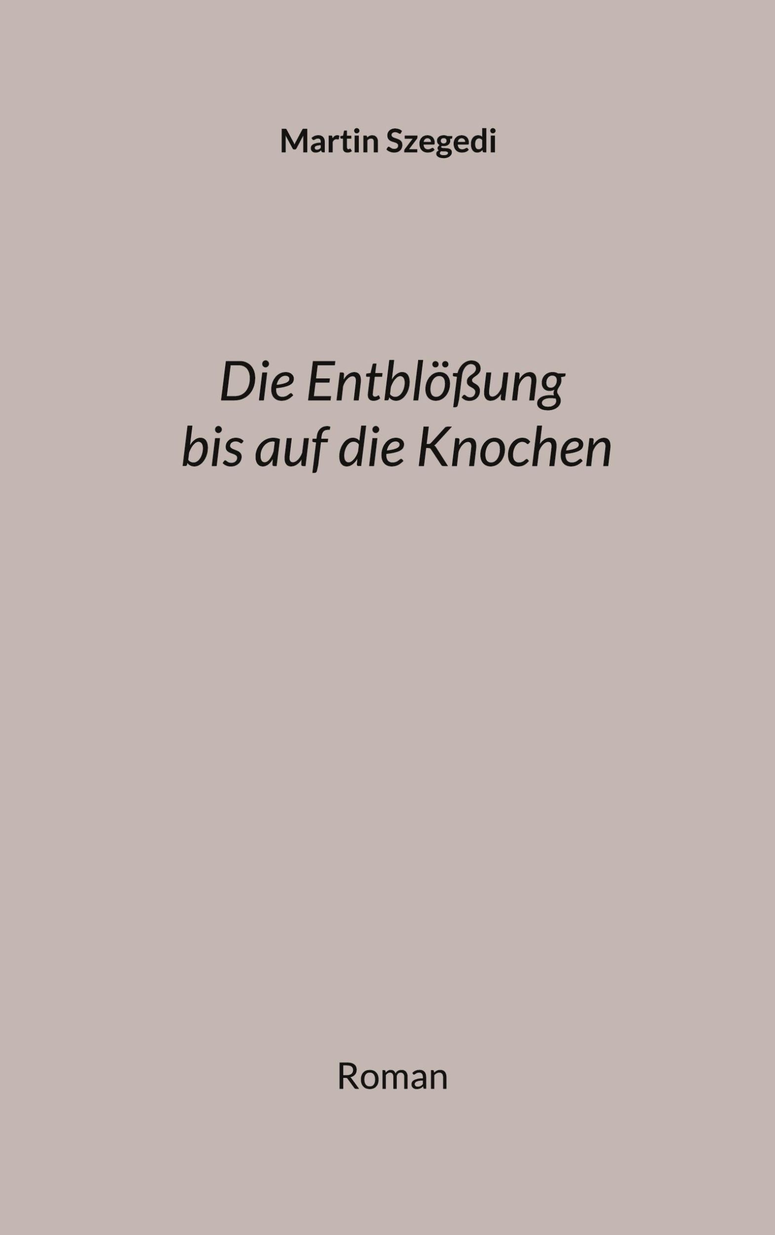 Cover: 9783769313864 | Die Entblößung bis auf die Knochen | Roman | Martin Szegedi | Buch