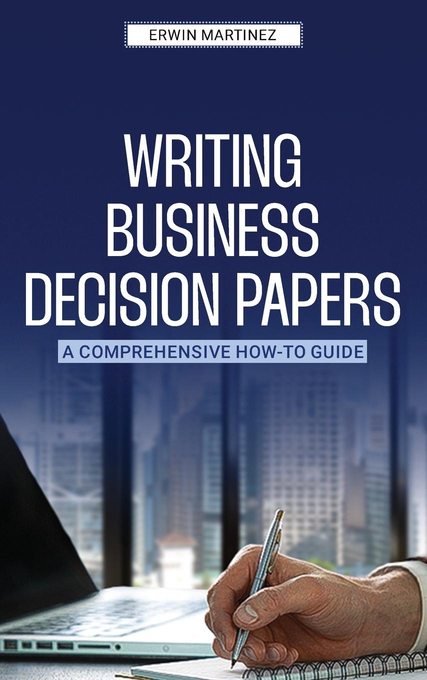 Cover: 9781963732078 | Writing Business Decision Papers | Erwin Martinez | Buch | Englisch