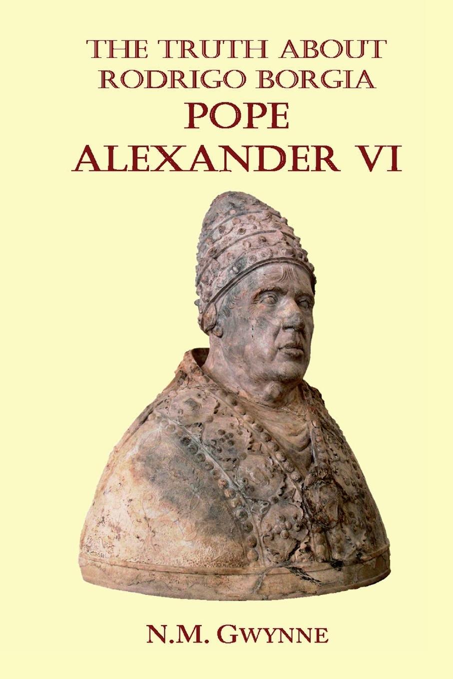 Cover: 9782917813034 | The Truth about Rodrigo Borgia, Pope Alexander VI | N. M. Gwynne