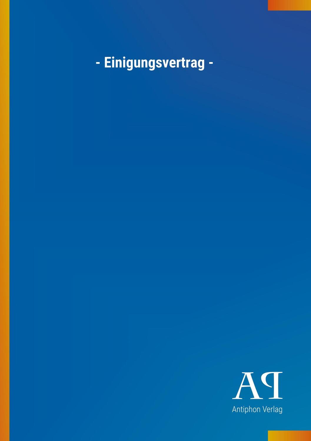 Cover: 9783731437925 | - Einigungsvertrag - | Antiphon Verlag | Taschenbuch | Antiphon