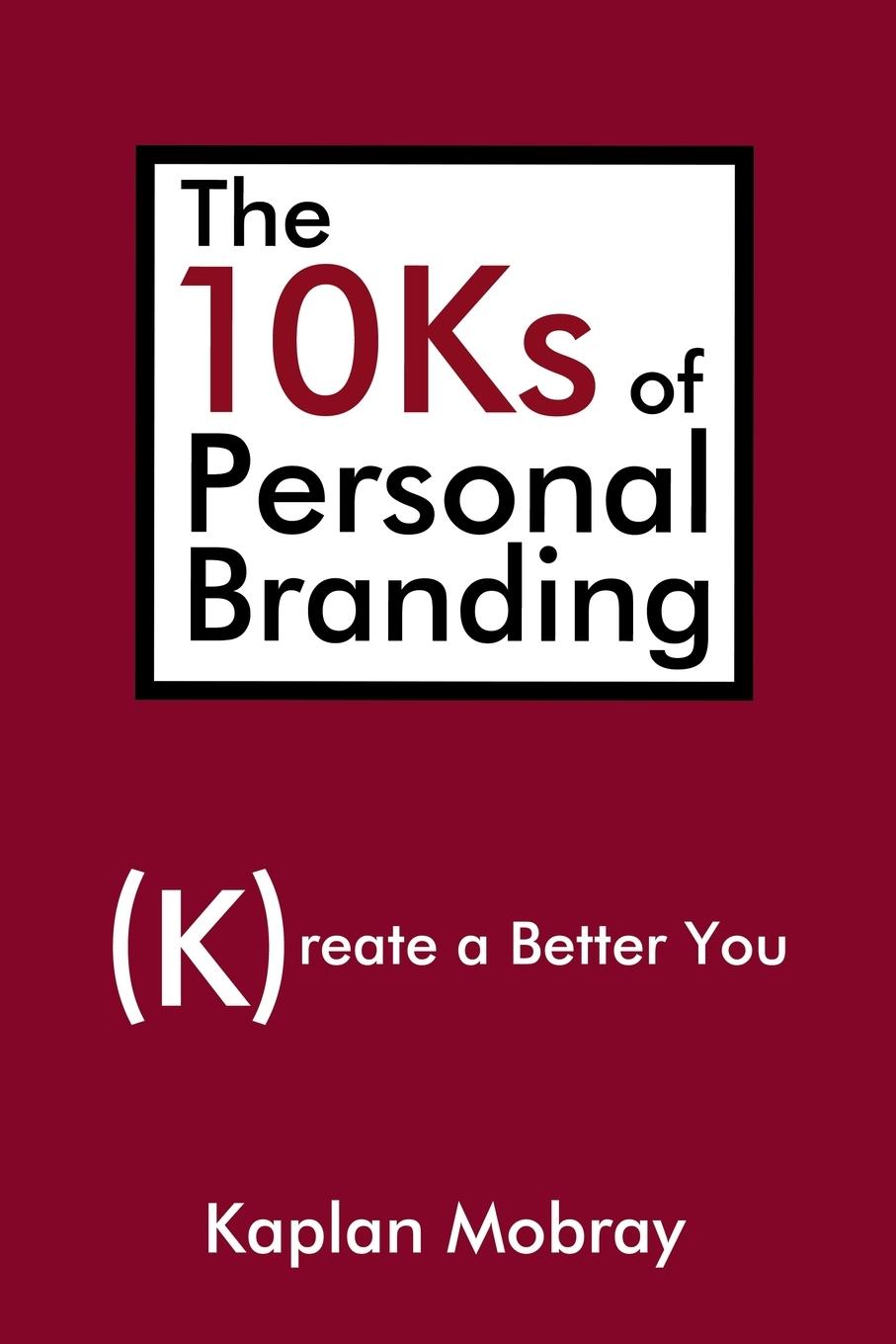 Cover: 9780595484812 | The 10Ks of Personal Branding | Create a Better You | Kaplan Mobray