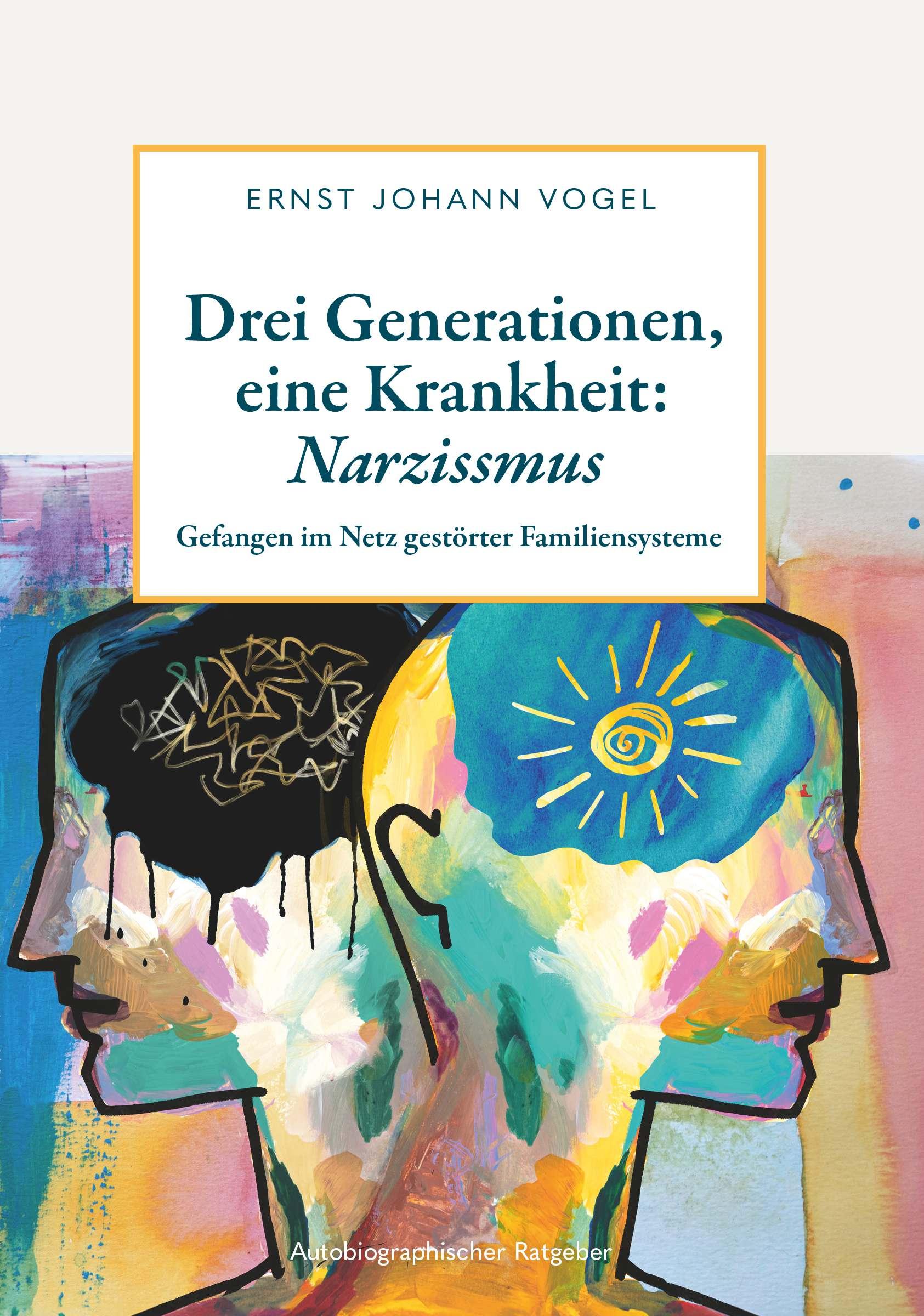 Cover: 9783991652908 | Drei Generationen, eine Krankheit: Narzissmus | Ernst Johann Vogel