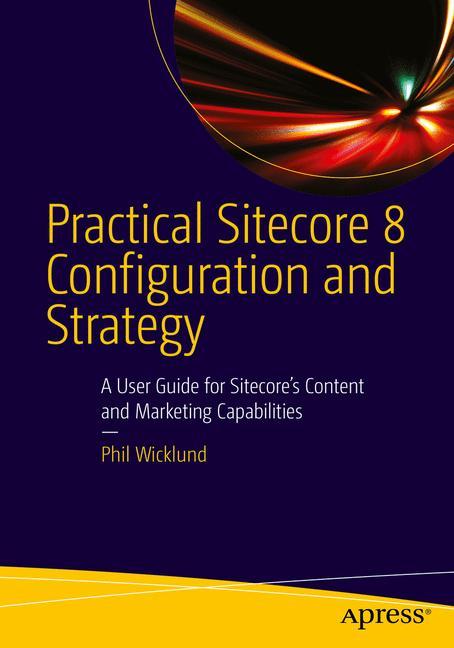 Cover: 9781484212370 | Practical Sitecore 8 Configuration and Strategy | Phillip Wicklund