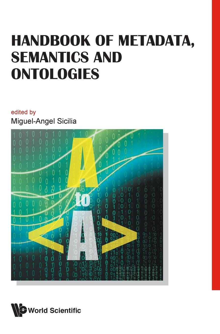 Cover: 9789812836298 | HANDBOOK OF METADATA, SEMANTICS &amp; ONTOLOGIES | Miguel-Angel Sicilia