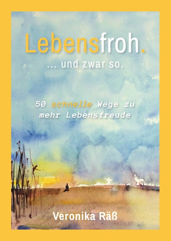 Cover: 9783741842634 | Lebensfroh. ... und zwar so. | 50 schnelle Wege zu mehr Lebensfreude