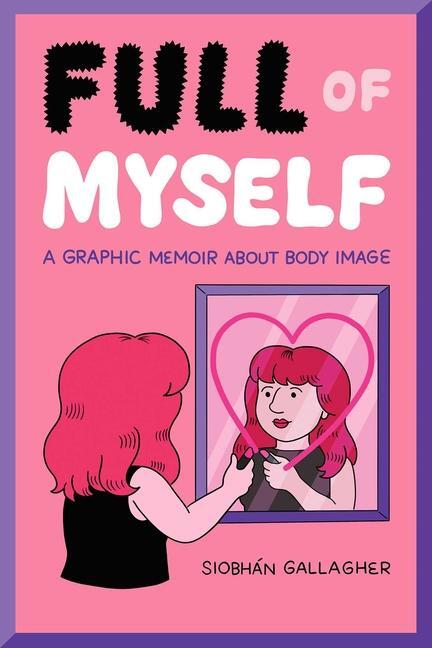 Cover: 9781524867683 | Full of Myself | A Graphic Memoir about Body Image | Siobhán Gallagher