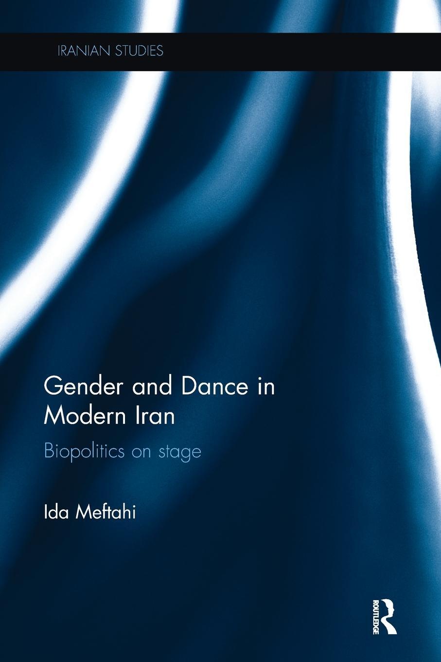 Cover: 9780815348832 | Gender and Dance in Modern Iran | Biopolitics on stage | Ida Meftahi