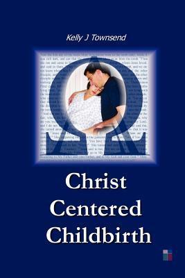 Cover: 9780976950509 | Christ Centered Childbirth | Kelly J. Townsend | Taschenbuch | 2005