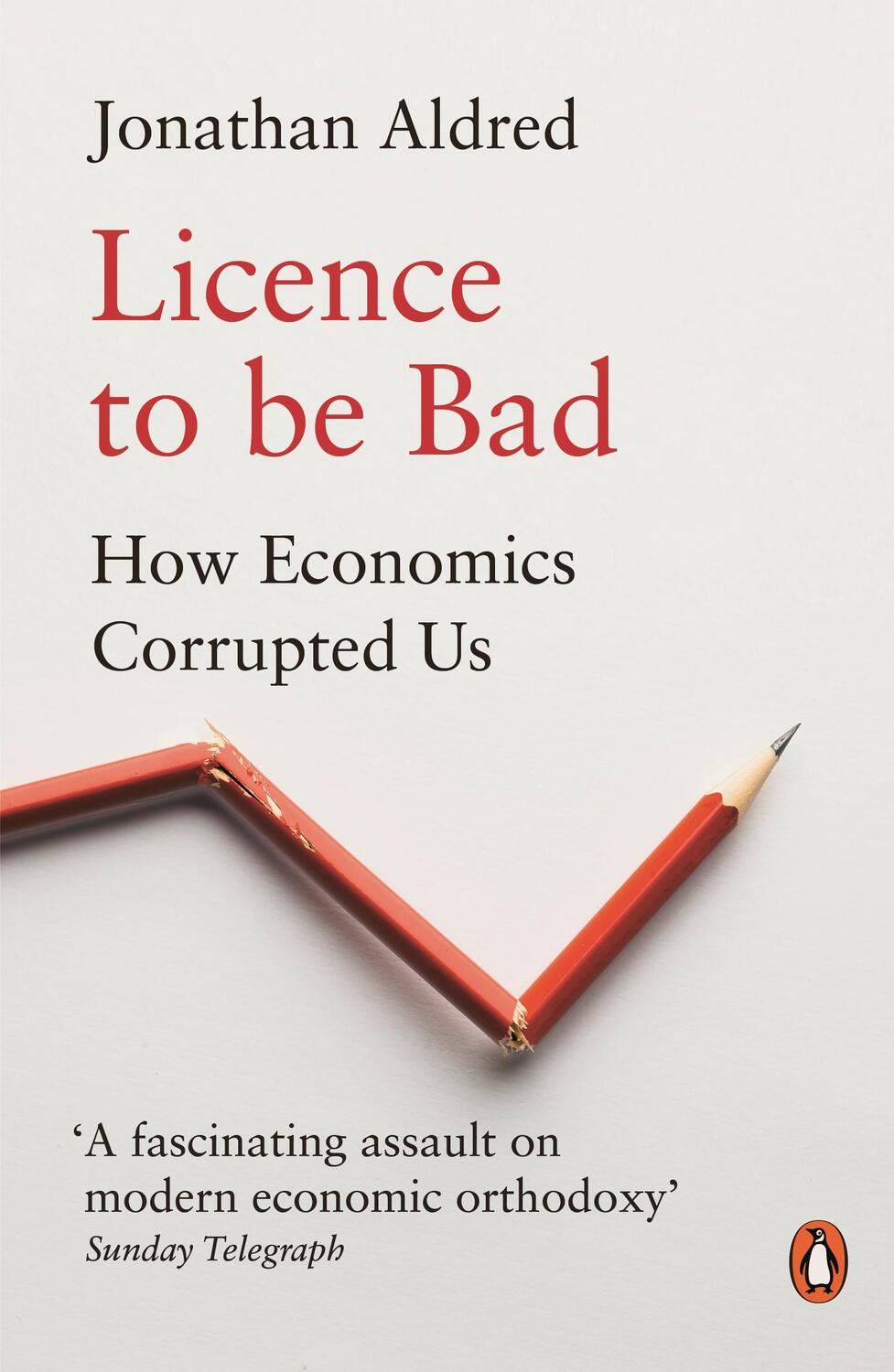 Cover: 9780141986951 | Licence to be Bad | How Economics Corrupted Us | Jonathan Aldred