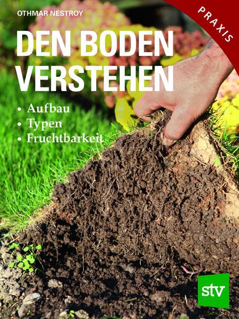 Cover: 9783702011932 | Den Boden verstehen | Aufbau, Typen, Fruchtbarkeit | Othmar Nestroy