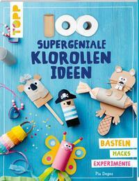 Cover: 9783772443916 | 100 supergeniale Klorollenideen | Basteln Hacks Experimente | Deges