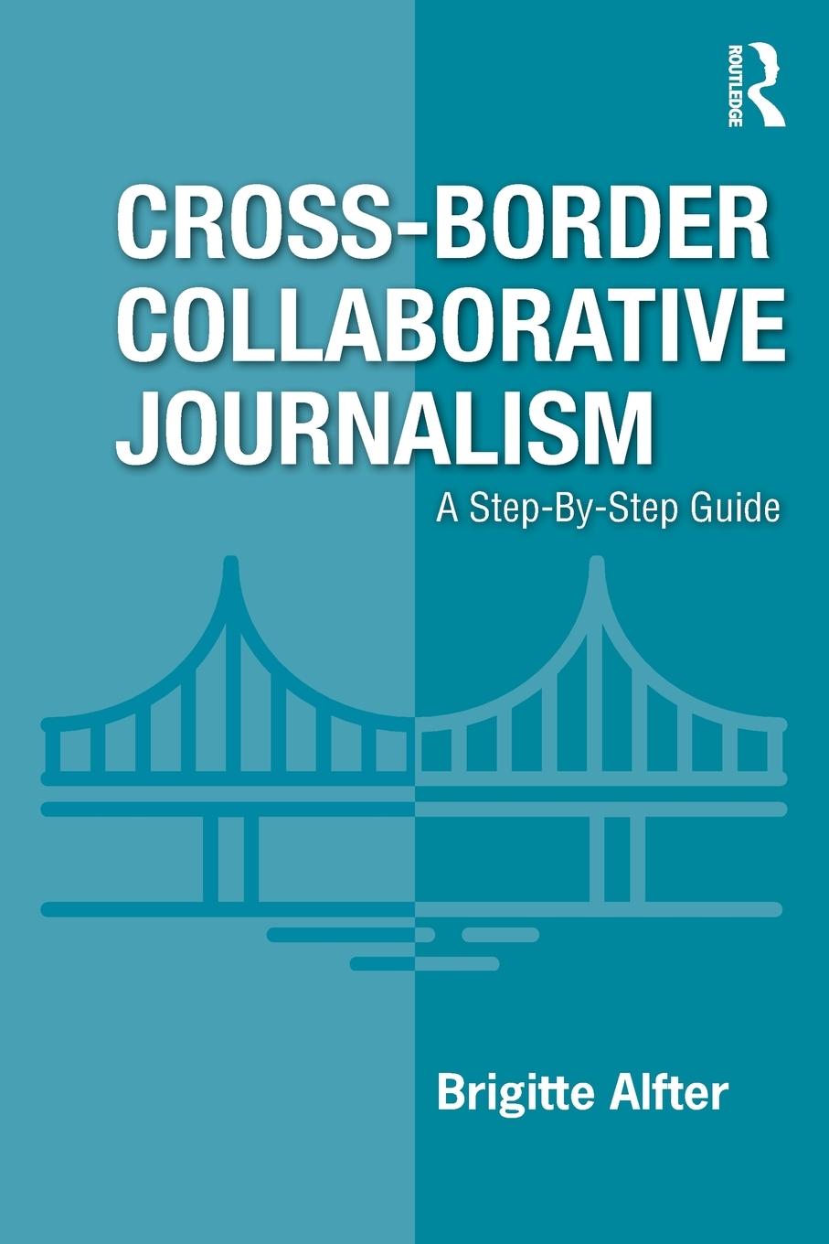 Cover: 9781138613638 | Cross-Border Collaborative Journalism | A Step-By-Step Guide | Alfter