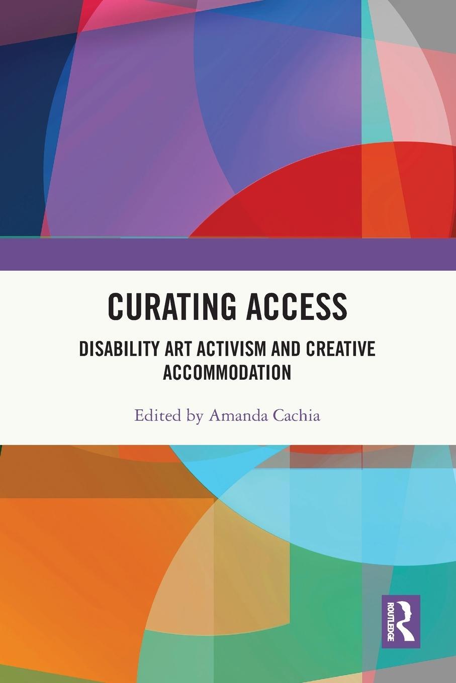 Cover: 9780367775735 | Curating Access | Disability Art Activism and Creative Accommodation