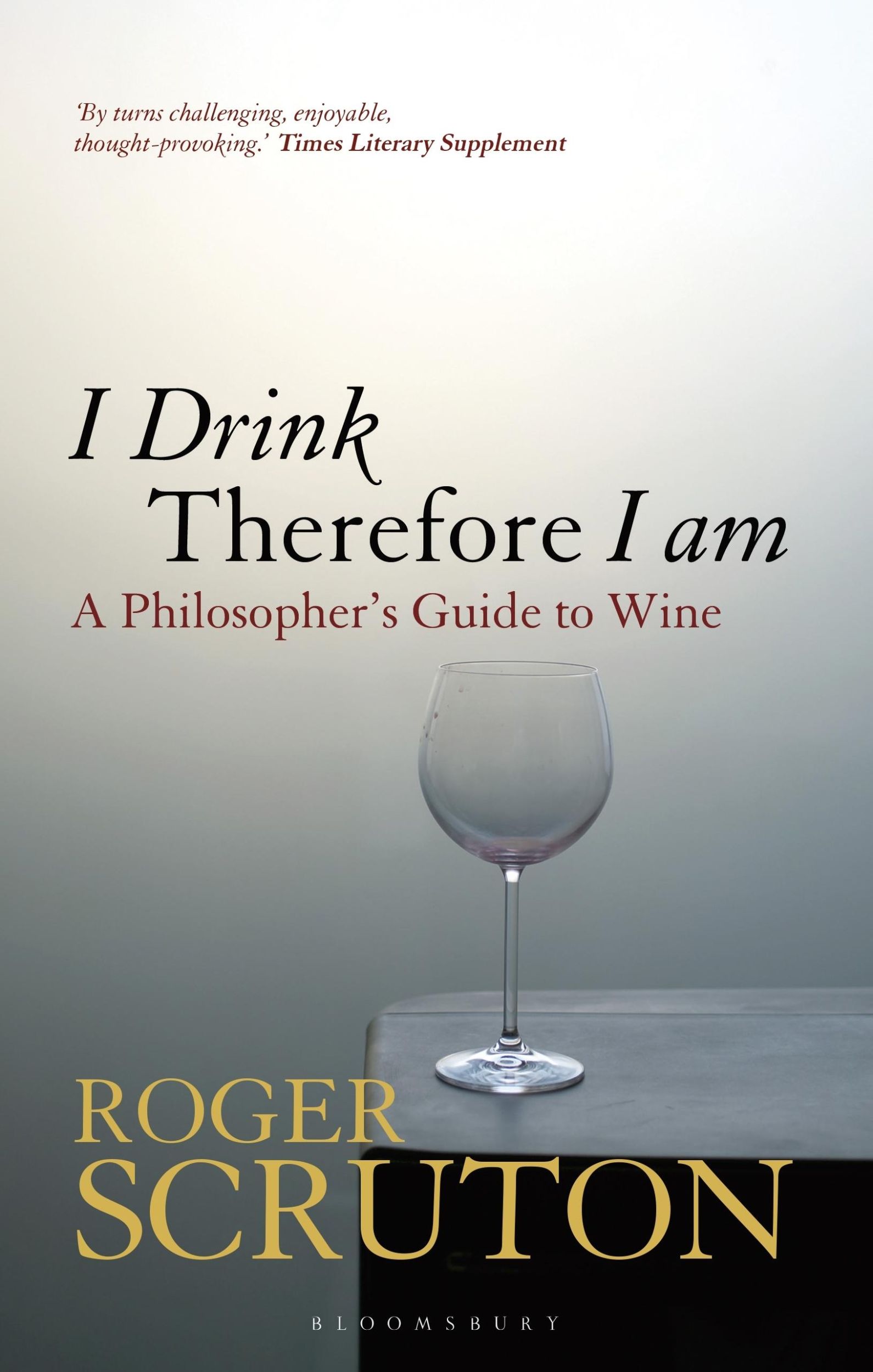 Cover: 9781472969873 | I Drink Therefore I Am | A Philosopher's Guide to Wine | Roger Scruton