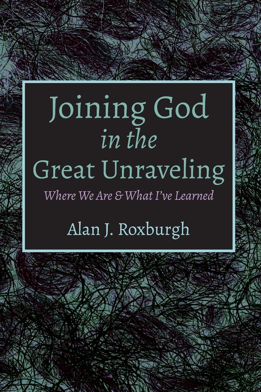 Cover: 9781725288508 | Joining God in the Great Unraveling | Alan J. Roxburgh | Taschenbuch