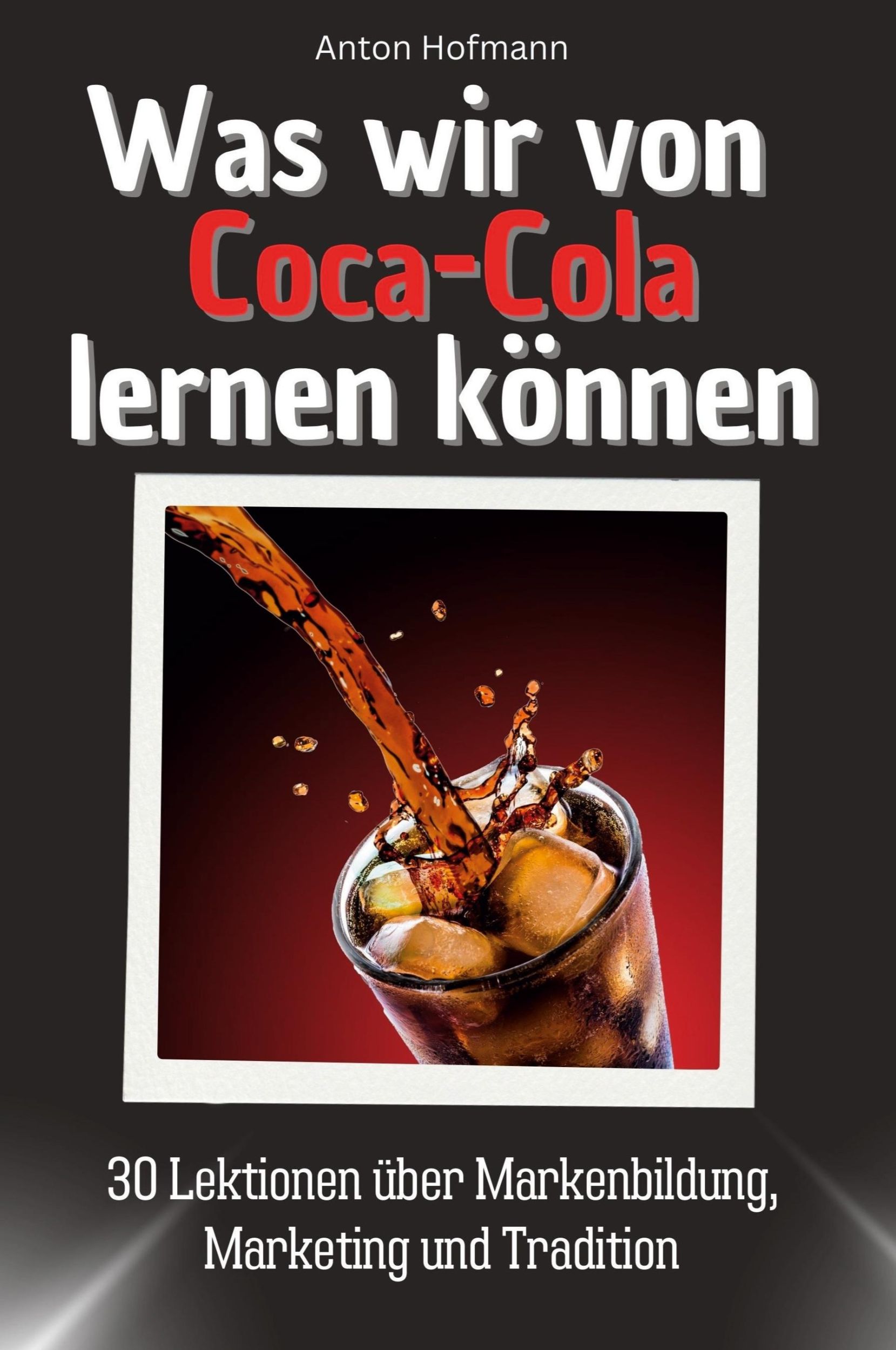 Cover: 9783759114716 | Was wir von Coca-Cola lernen können | Anton Hofmann | Taschenbuch