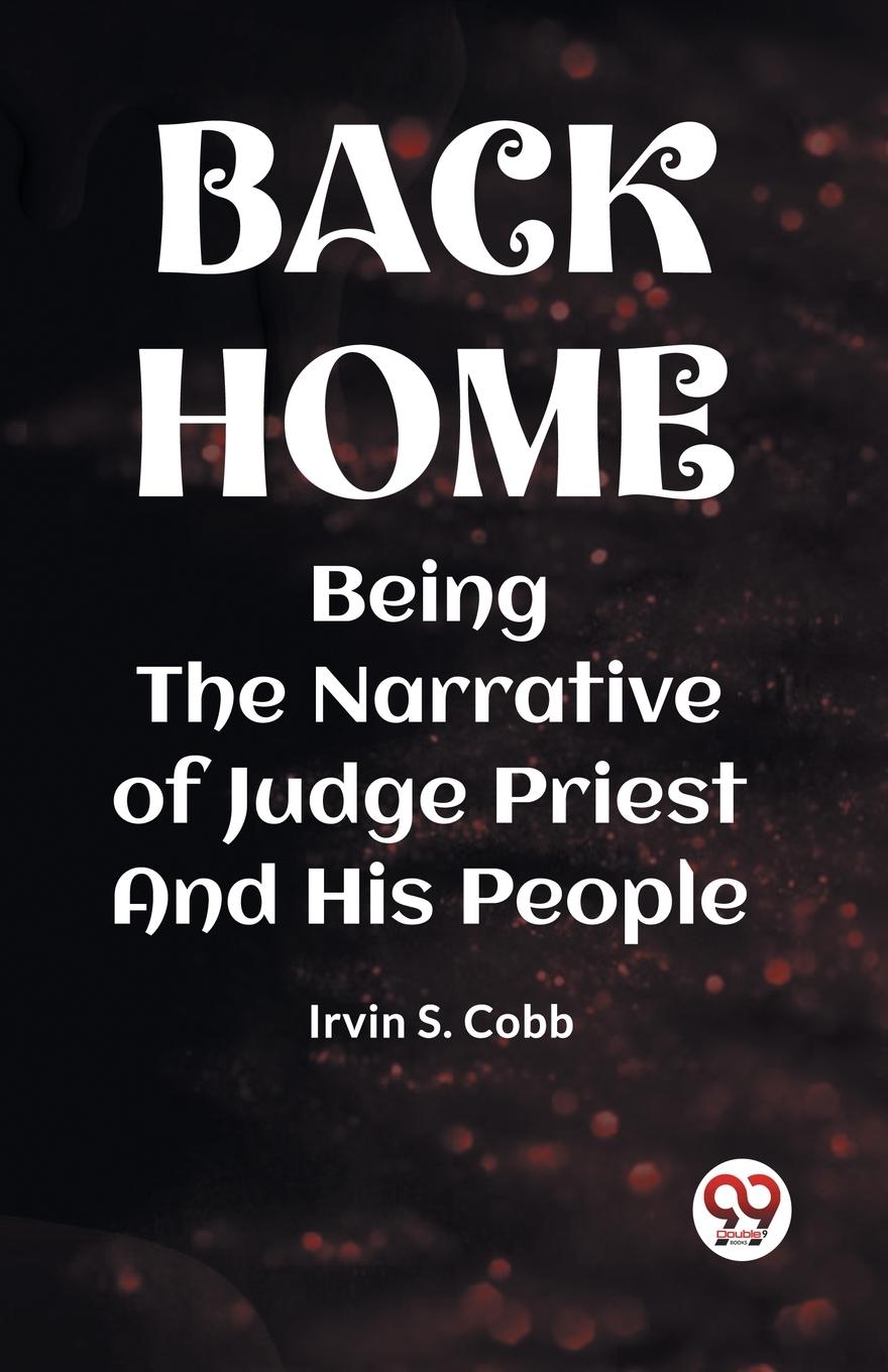 Cover: 9789360463229 | BACK HOME BEING THE NARRATIVE OF JUDGE PRIEST AND HIS PEOPLE | Cobb