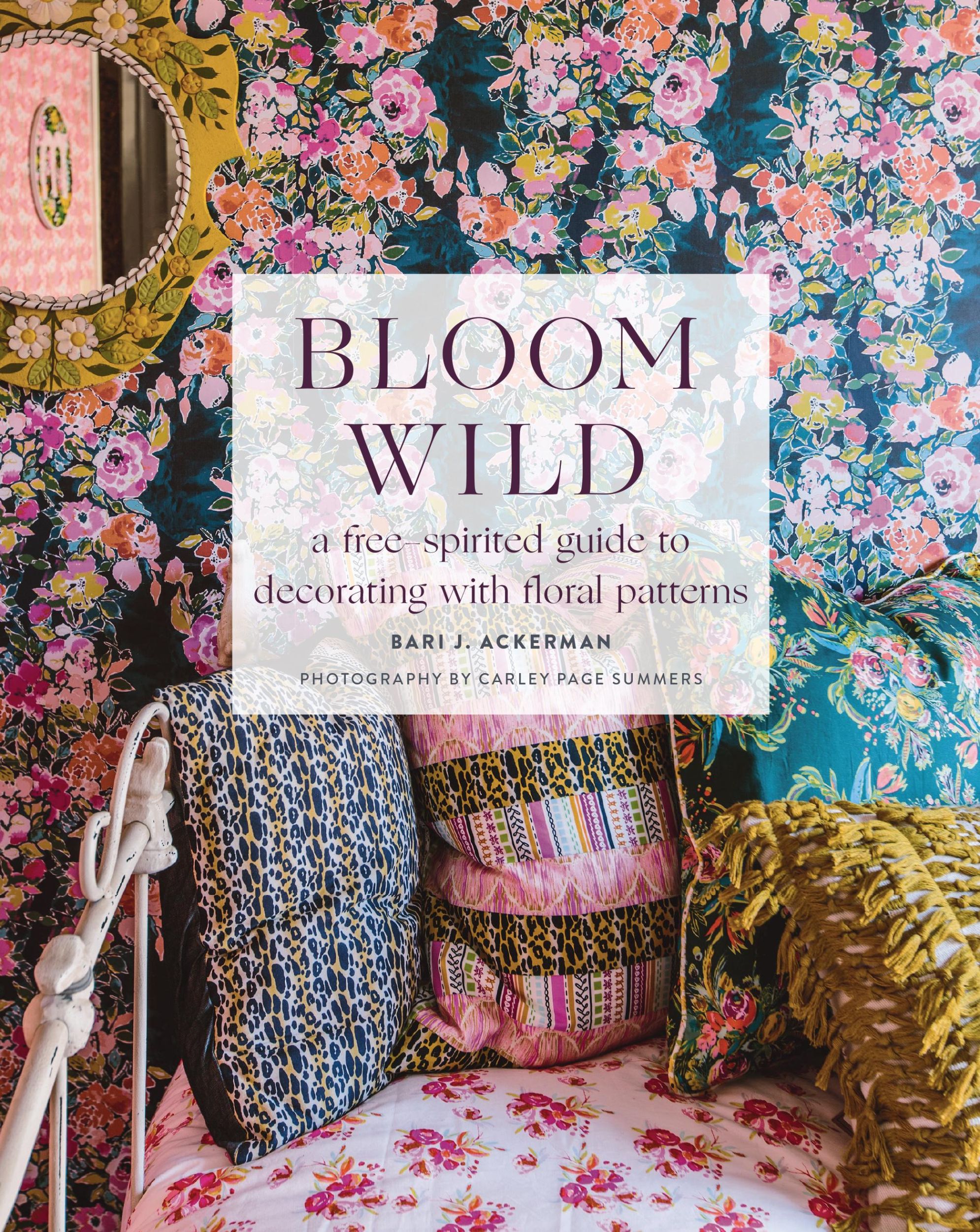 Cover: 9781419742897 | Bloom Wild: a free-spirited guide to decorating with floral patterns