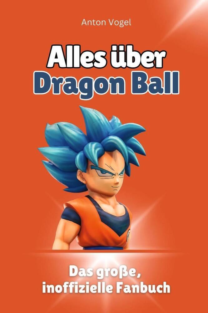 Cover: 9783759100535 | Alles über Dragon Ball - Komplett in Farbe | Anton Vogel | Taschenbuch