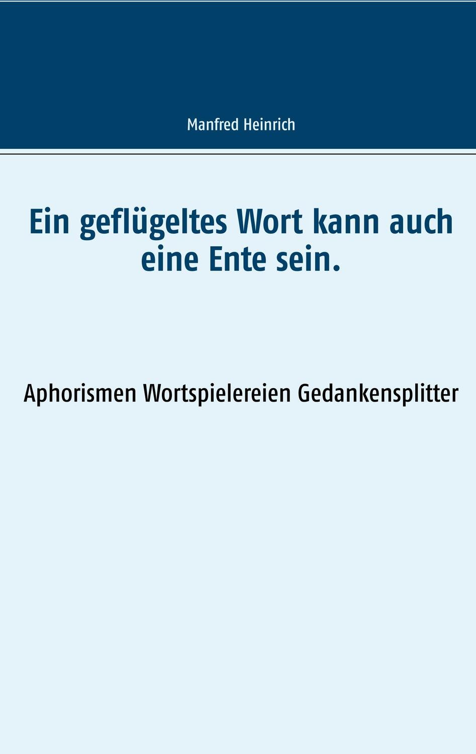 Cover: 9783752896879 | Ein geflügeltes Wort kann auch eine Ente sein. | Manfred Heinrich