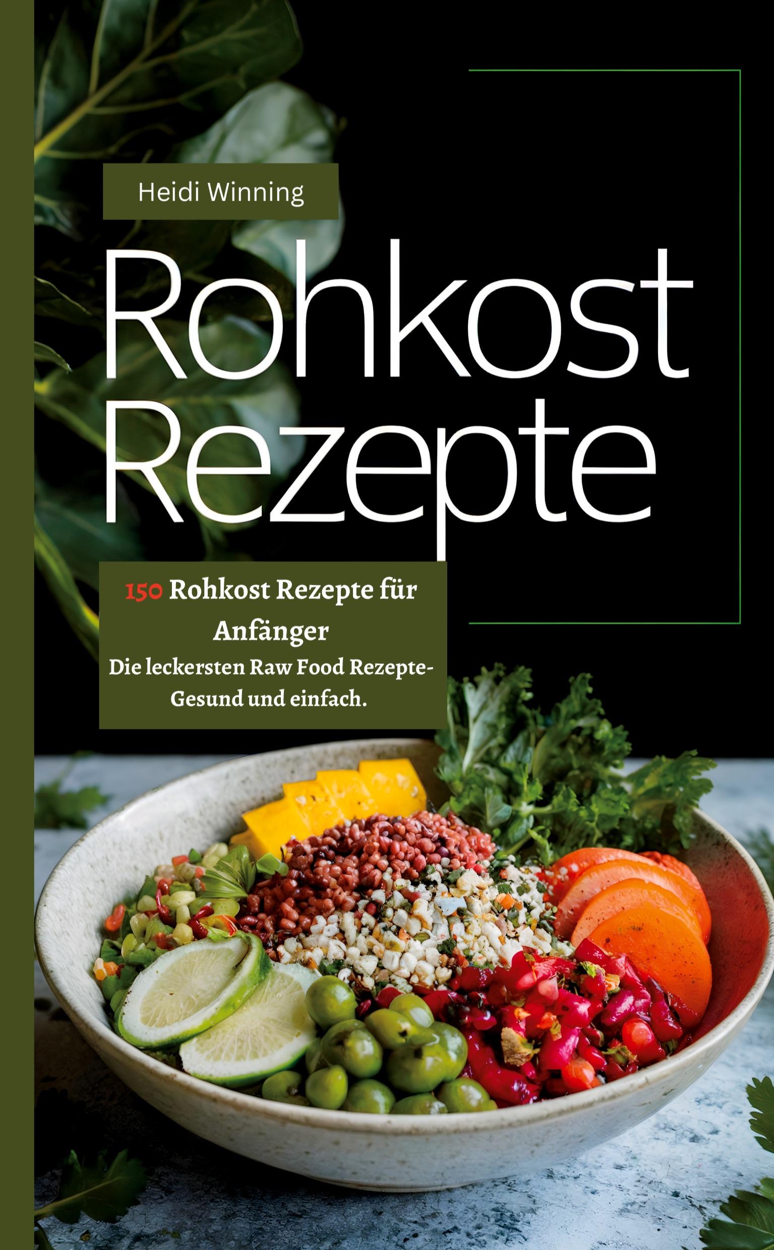 Cover: 9783384392688 | Rohkost Rezeptbuch- 150 Rohkost Rezepte für Anfänger | Heidi Winning