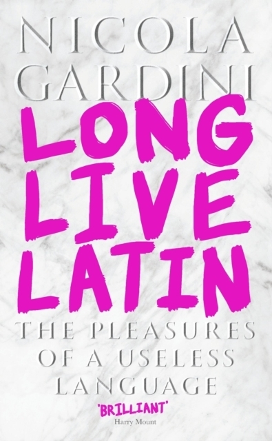 Cover: 9781781259399 | Long Live Latin | The Pleasures of a Useless Language | Nicola Gardini