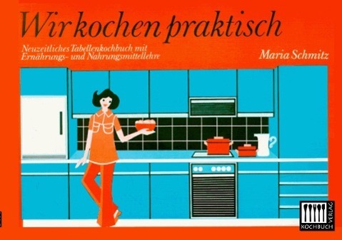 Cover: 9783944350639 | Wir kochen praktisch | Neuzeitliches Tabellen-Kochbuch | Maria Schmitz