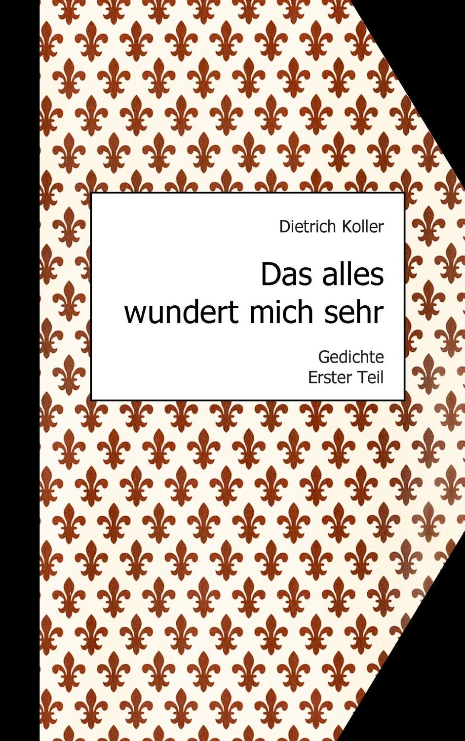 Cover: 9783738609301 | Das alles wundert mich sehr | Gedichte, Erster Teil | Dietrich Koller