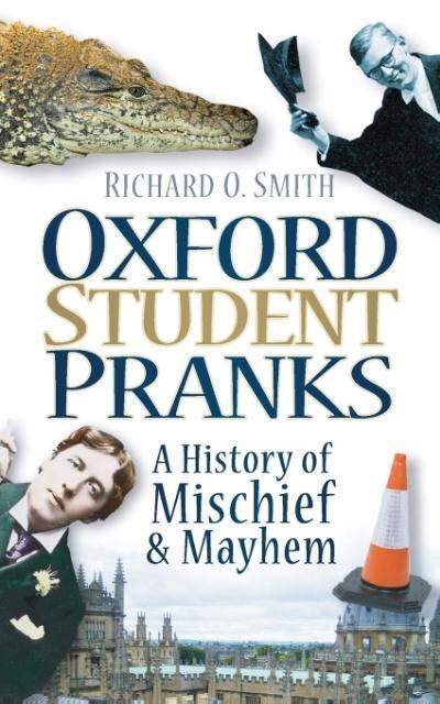 Cover: 9780752456508 | Oxford Student Pranks | A History of Mischief &amp; Mayhem | Smith | Buch